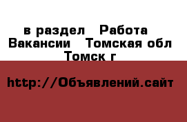  в раздел : Работа » Вакансии . Томская обл.,Томск г.